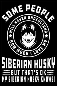 Some People Will Never Understand How Much I Love my Siberian Husky But That's ok My Siberian Husky Knows!