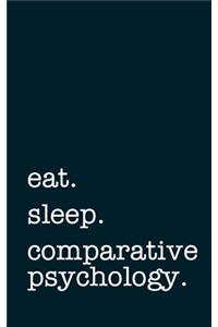 Eat. Sleep. Comparative Psychology. - Lined Notebook