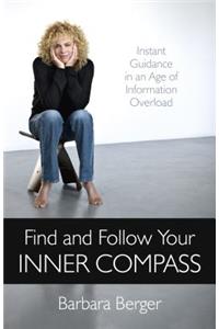 Find and Follow Your Inner Compass – Instant Guidance in an Age of Information Overload