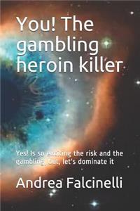 The Gambling Heroin Killer: Yes! Is So Exciting the Risk and the Gambling, But, Let's Dominate It