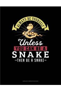 Always Be Yourself Unless You Can Be a Snake Then Be a Snake