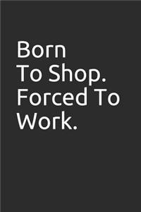 Born to Shop. Forced to Work.