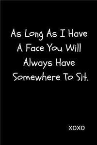 As Long as I Have a Face You Will Always Have Somewhere to Sit