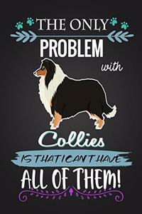 The Only Problem with Collies Is That I Can't Have All of Them!
