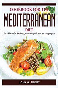 Cookbook for the Mediterranean Diet: Easy Flavorful Recipes that are quick and easy to prepare.