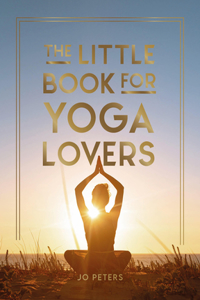 Little Book for Yoga Lovers: Tips and Tricks to Elevate Your Yoga Practice