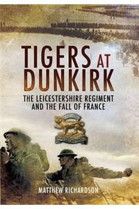 Tigers at Dunkirk: The Leicestershire Regiment and the Fall of France