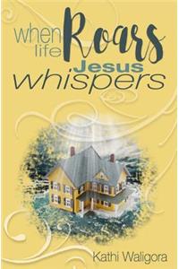 When Life Roars, Jesus Whispers