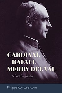 Cardinal Rafael Merry del Val: A Brief Biography