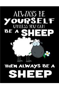 Always Be Yourself Unless You Can Be a Sheep Then Always Be a Sheep