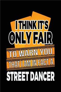 I Think It's Only Fair To Warn You That I Am In Fact A Street Dancer