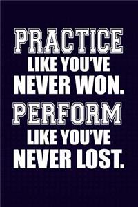 Practice like you've never won. Perform like you've never lost.