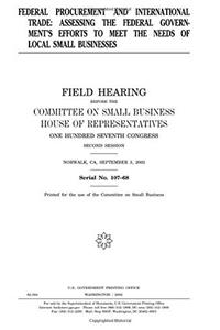 Federal Procurement and International Trade: Assessing the Federal Governments Efforts to Meet the Needs of Local Small Businesses