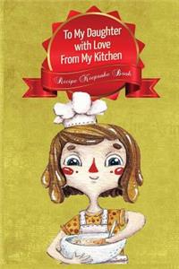 To My Daughter With Love From My Kitchen-Recipe Keepsake Book