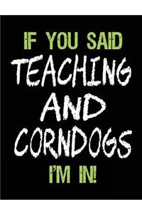 If You Said Teaching and Corndogs I'm in