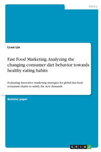 Fast Food Marketing. Analyzing the changing consumer diet behavior towards healthy eating habits