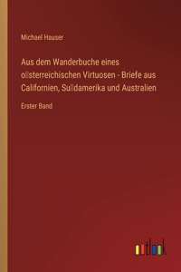 Aus dem Wanderbuche eines österreichischen Virtuosen - Briefe aus Californien, Südamerika und Australien