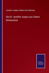 Des Dr. Joachim Jungius aus Lübeck Briefwechsel
