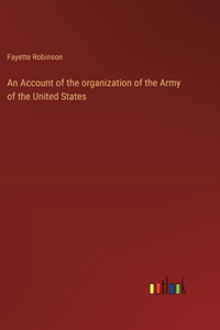 An Account of the organization of the Army of the United States