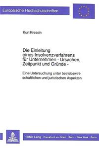 Die Einleitung eines Insolvenzverfahrens fuer Unternehmen- - Ursachen, Zeitpunkt und Gruende -
