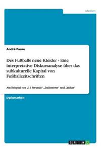 Des Fußballs neue Kleider - Eine interpretative Diskursanalyse über das subkulturelle Kapital von Fußballzeitschriften