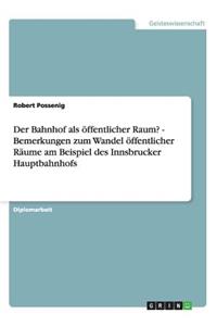 Bahnhof als öffentlicher Raum? - Bemerkungen zum Wandel öffentlicher Räume am Beispiel des Innsbrucker Hauptbahnhofs