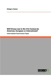 Will Privacy Law in the 21st Century be American, European or International?