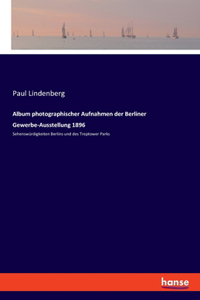 Album photographischer Aufnahmen der Berliner Gewerbe-Ausstellung 1896: Sehenswürdigkeiten Berlins und des Treptower Parks