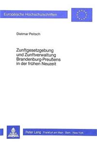 Zunftgesetzgebung Und Zunftverwaltung Brandenburg-Preussens in Der Fruehen Neuzeit