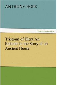 Tristram of Blent an Episode in the Story of an Ancient House