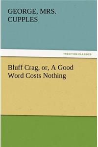 Bluff Crag, Or, a Good Word Costs Nothing