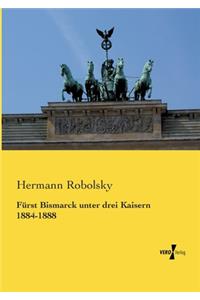 Fürst Bismarck unter drei Kaisern 1884-1888