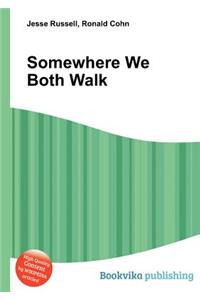 Somewhere We Both Walk