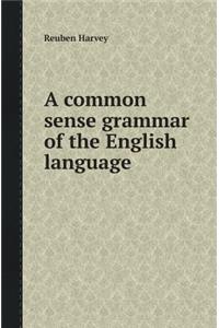 A Common Sense Grammar of the English Language