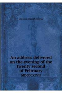 An address delivered on the evening of the twenty second of February MDCCCXLVII