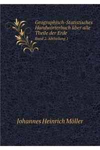 Geographisch-Statistisches Handwörterbuch Über Alle Theile Der Erde Band 2. Abtheilung 1