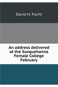 An Address Delivered at the Susquehanna Female College February