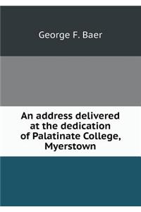 An Address Delivered at the Dedication of Palatinate College, Myerstown