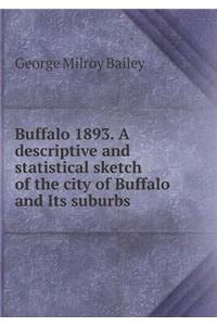 Buffalo 1893. a Descriptive and Statistical Sketch of the City of Buffalo and Its Suburbs