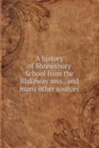 history of Shrewsbury School from the Blakeway mss., and many other sources