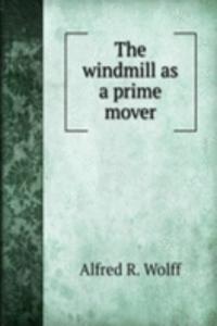 THE WINDMILL AS A PRIME MOVER