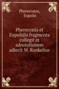 Pherecratis et Eupolidis fragmenta collegit et adnotationem adiecit M. Runkelius