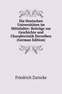Die Deutschen Universitaten im Mittelalter: Beitrage zur Geschichte und Charakteristik Derselben (German Edition)