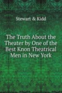 Truth About the Theater by One of the Best Knon Theatrical Men in New York