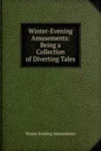 Winter-Evening Amusements: Being a Collection of Diverting Tales