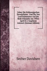 Ueber Die Schleswigschen Zerwurfnisse . Und Die Von Lord Palmerston Auf Die Rede D'Israelis Am 19Ten April D. J. Gegebene Antwort (German Edition)