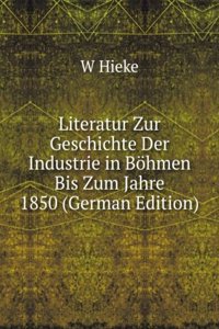 Literatur Zur Geschichte Der Industrie in Bohmen Bis Zum Jahre 1850 (German Edition)