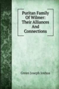 Puritan Family Of Wilmer: Their Alliances And Connections