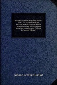 Mustersaal Aller Teutschen Mund-Arten, Enthaltend Gedichte, Prosiasche Aufsatze Und Kleine Lustspiele in Den Verschiedenen Mund-Arten Aufgesetzt, Volume 1 (German Edition)