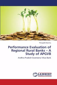 Performance Evaluation of Regional Rural Banks - A Study of APGVB